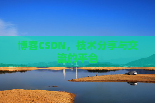 博客CSDN，技术分享与交流的平台